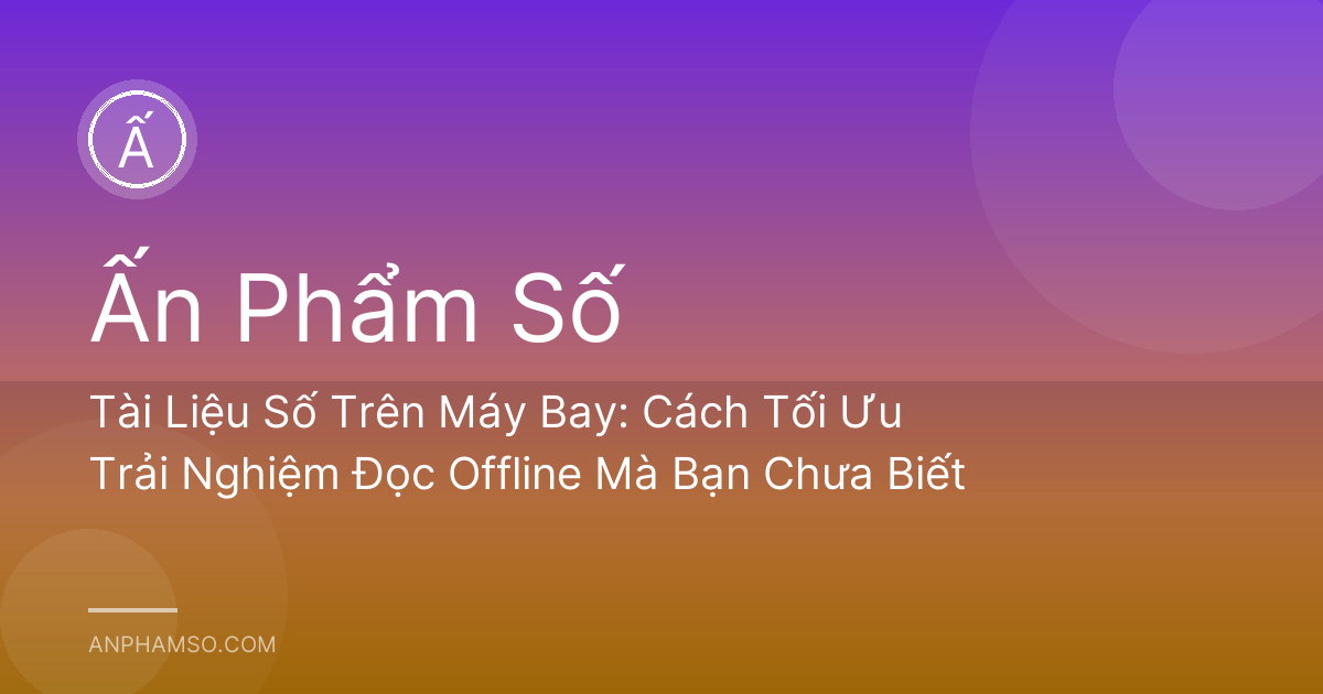 Tài Liệu Số Trên Máy Bay: Cách Tối Ưu Trải Nghiệm Đọc Offline Mà Bạn Chưa Biết